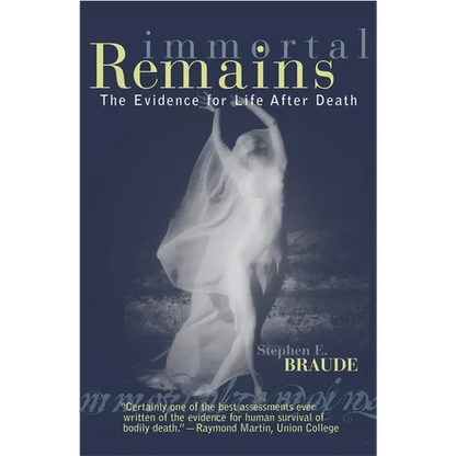 Immortal Remains: The Evidence for Life After Death - Paperback