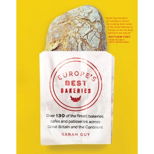 Europe's Best Bakeries: Over 130 of the Finest Bakeries, Cafes and Patisseries Across Great Britain and the Continent - Paperback