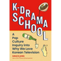 K-Drama School: A Pop Culture Inquiry Into Why We Love Korean Television - Hardcover