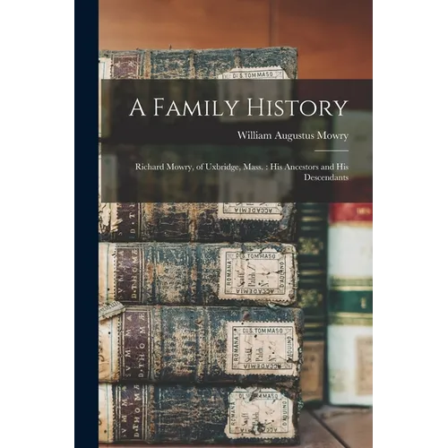 A Family History: Richard Mowry, of Uxbridge, Mass.: His Ancestors and His Descendants - Paperback