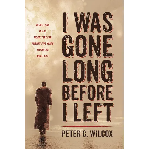 I Was Gone Long Before I Left: What Living in the Monastery for Twenty-Five Years Taught Me about Life - Hardcover