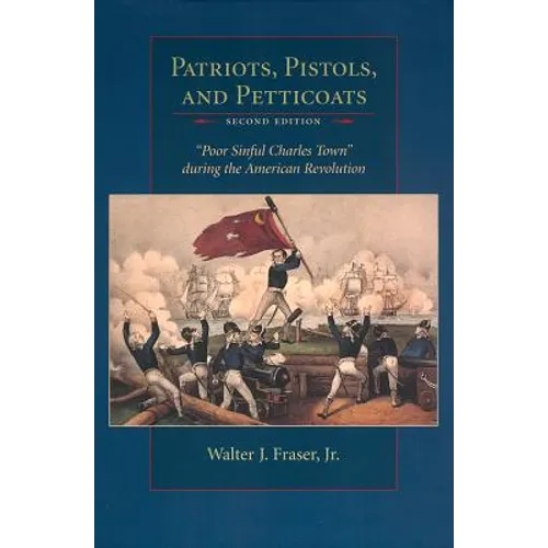 Patriots, Pistols and Petticoats: Poor Sinful Charles' Town During the American Revolution, Second Edition - Paperback
