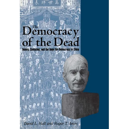 The Democracy of the Dead: Dewey, Confucius, and the Hope for Democracy in China - Hardcover