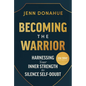Becoming the Warrior: Harnessing Your Inner Strength to Silence Self-Doubt - Hardcover