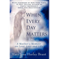 When Every Day Matters, a Mother's Memoir on Love, Loss and Life - Paperback