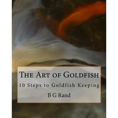 The Art of Goldfish: 10 Steps to Goldfish Keeping - Paperback