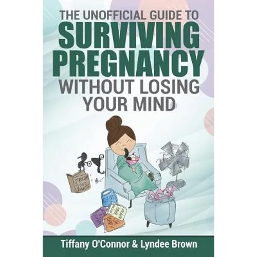 The Unofficial Guide to Surviving Pregnancy Without Losing Your Mind - Paperback
