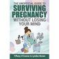 The Unofficial Guide to Surviving Pregnancy Without Losing Your Mind - Paperback