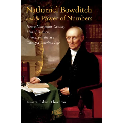 Nathaniel Bowditch and the Power of Numbers: How a Nineteenth-Century Man of Business, Science, and the Sea Changed American Life - Paperback