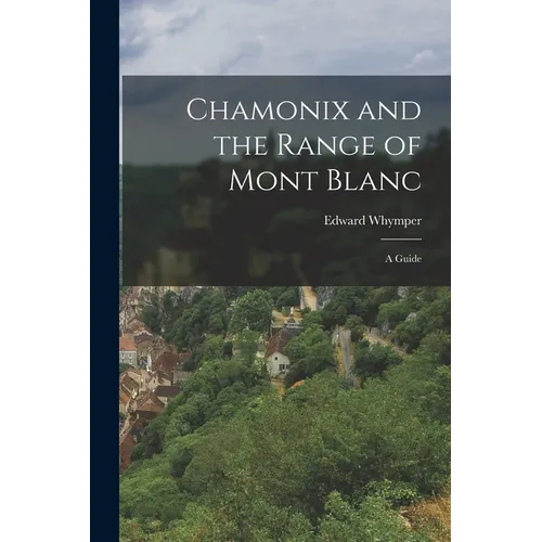 Chamonix and the Range of Mont Blanc [microform]; a Guide - Paperback