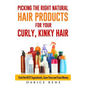 Picking the Right Natural Hair Products for your Curly, Kinky Hair: Find the BEST Ingredients, Save Time and Save Money - Paperback