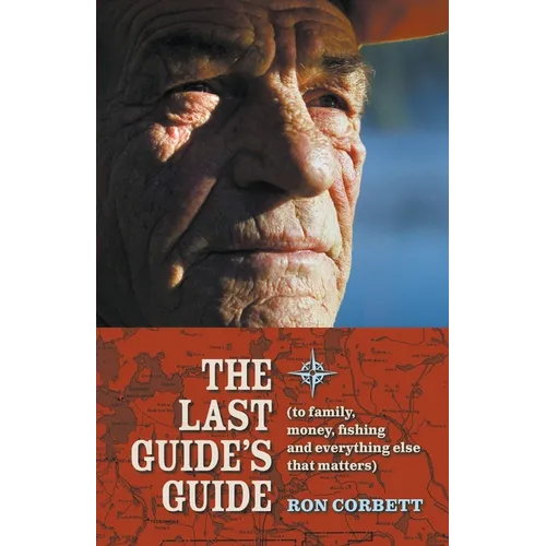 The Last Guide's Guide: To family, money, fishing, and everything else that matters - Paperback