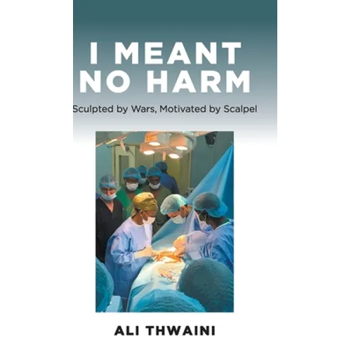 I Meant No Harm: Sculpted by Wars, Motivated by Scalpel - Hardcover