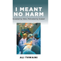 I Meant No Harm: Sculpted by Wars, Motivated by Scalpel - Hardcover