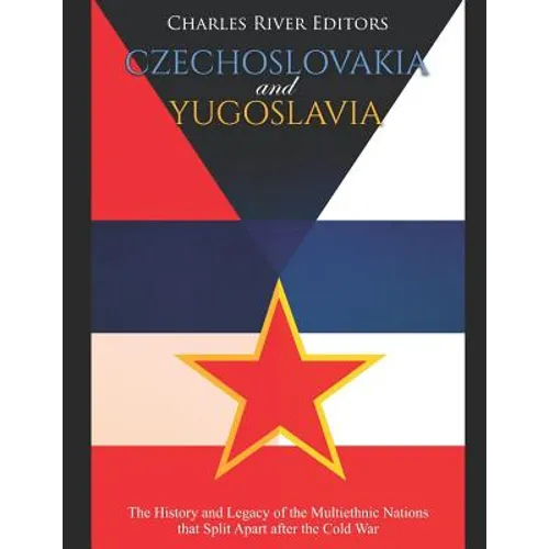 Czechoslovakia and Yugoslavia: The History and Legacy of the Multiethnic Nations that Split Apart after the Cold War - Paperback