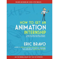 How to Get an Animation Internship: A Guide that Helps You Apply, Interview, and Get Your Foot Into Show Business - Paperback