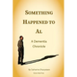 Something Happened to Al; A Dementia Chronicle - Paperback