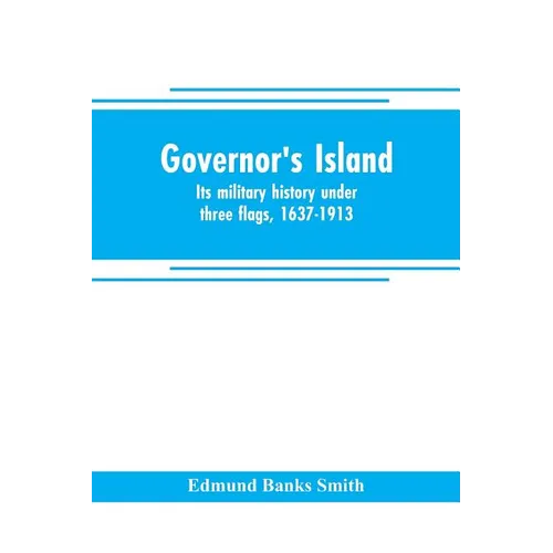 Governor's Island: its military history under three flags, 1637-1913 - Paperback