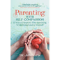 Parenting with Self-Compassion: 12 Ways to Improve Your Parenting, While Being Kind to Yourself - Paperback