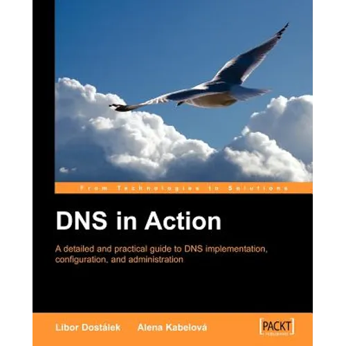 DNS in Action: A Detailed and Practical Guide to DNS Implementation, Configuration, and Administration - Paperback