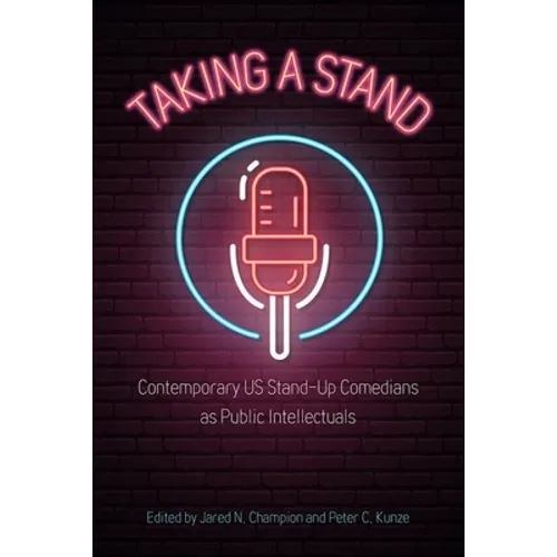 Taking a Stand: Contemporary Us Stand-Up Comedians as Public Intellectuals - Hardcover
