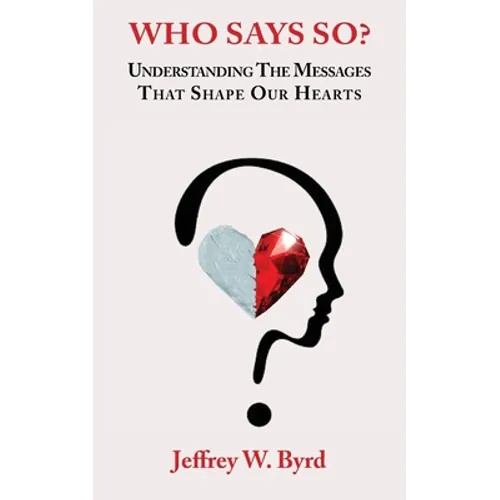 Who Says So?: Understanding The Messages That Shape Our Hearts - Paperback