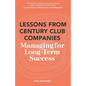 Lessons From Century Club Companies: Managing for Long-Term Success - Paperback