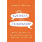 The Business of Friendship: Making the Most of Our Relationships Where We Spend Most of Our Time - Paperback