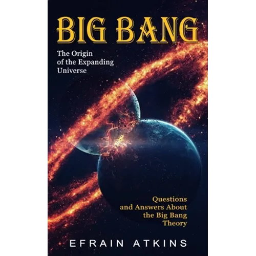 Big Bang: The Origin of the Expanding Universe (Questions and Answers About the Big Bang Theory) - Paperback