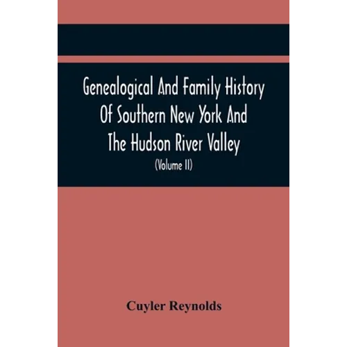 Genealogical And Family History Of Southern New York And The Hudson River Valley; A Record Of The Achievements Of Her People In The Making Of A Common - Paperback