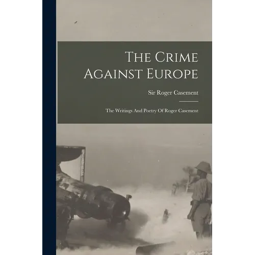 The Crime Against Europe: The Writings And Poetry Of Roger Casement - Paperback