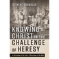Knowing Christ in the Challenge of Heresy - Hardcover