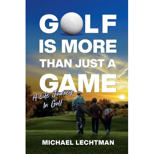 Golf Is More Than Just A Game: A Life Journey In Golf - Paperback