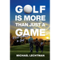 Golf Is More Than Just A Game: A Life Journey In Golf - Paperback