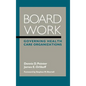 Board Work: Governing Health Care Organizations - Hardcover