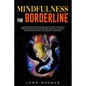 Mindfulness for Borderline: Borderline Personality Disorder Survival Guide. Understand Deep Emotions, Relieve Your Suffering Using the Dialectical - Paperback