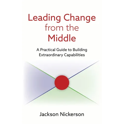 Leading Change from the Middle: A Practical Guide to Building Extraordinary Capabilities - Paperback