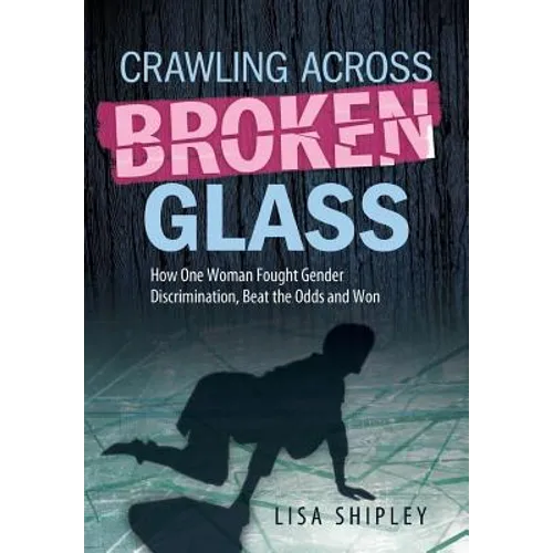 Crawling Across Broken Glass: How One Woman Fought Gender Discrimination, Beat the Odds, and Won - Hardcover