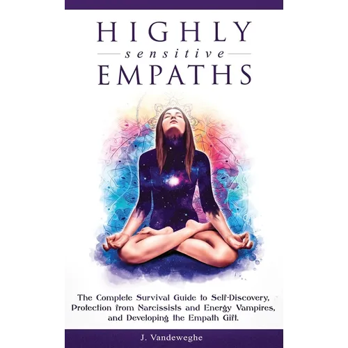 Highly Sensitive Empaths: The Complete Survival Guide to Self-Discovery, Protection from Narcissists and Energy Vampires, and Developing the Empath Gi - Hardcover