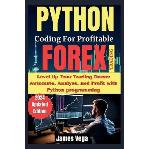 Python Coding for Profitable Forex Trading ( 2024 Revised and Updated Edition): Level Up Your Trading Game: Automate, Analyze, and Profit with Python - Paperback
