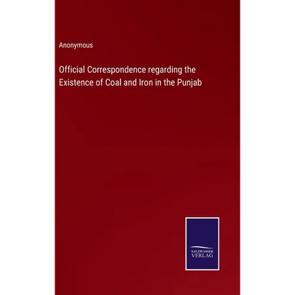 Official Correspondence regarding the Existence of Coal and Iron in the Punjab - Hardcover