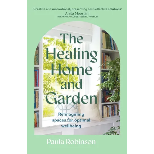 The Healing Home and Garden: Reimagining Spaces for Optimal Wellbeing - Paperback