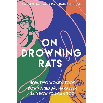 On Drowning Rats: How Two Women Took Down a Sexual Harasser and How You Can Too - Paperback