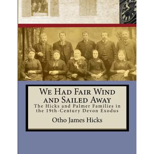 We Had Fair Wind and Sailed Away: Hicks and Palmer Families in the 19th Century Devon Exodus - Paperback