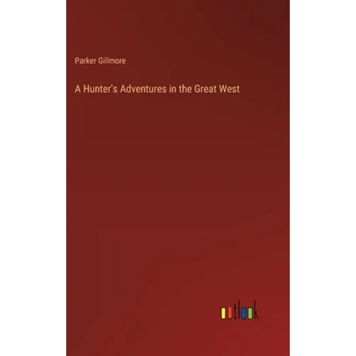 A Hunter's Adventures in the Great West - Hardcover