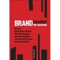 Brand Against the Machine: How to Build Your Brand, Cut Through the Marketing Noise, and Stand Out from the Competition - Hardcover