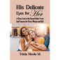 His Delicate Eyes for Her: A Closer Look at the Eternal Father's Love and Concern for Every Woman and Girl - Paperback