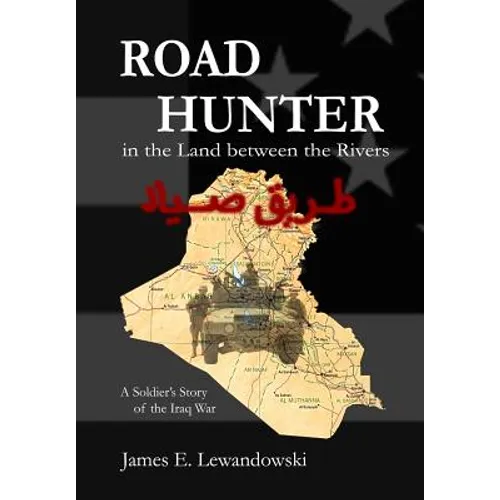 Road Hunter in the Land between the Rivers: A Soldier's Story of the Iraq War - Hardcover