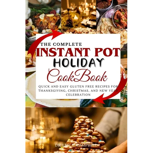 The Complete Instant Pot Holiday Cookbook: Quick and Easy Gluten Free Recipes for Thanksgiving, Christmas, and New Year Celebration - Paperback