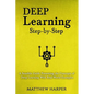 Deep Learning: Step-By-Step a Sensible Guide Presenting the Concepts of Deep Learning with Real-World Examples - Paperback